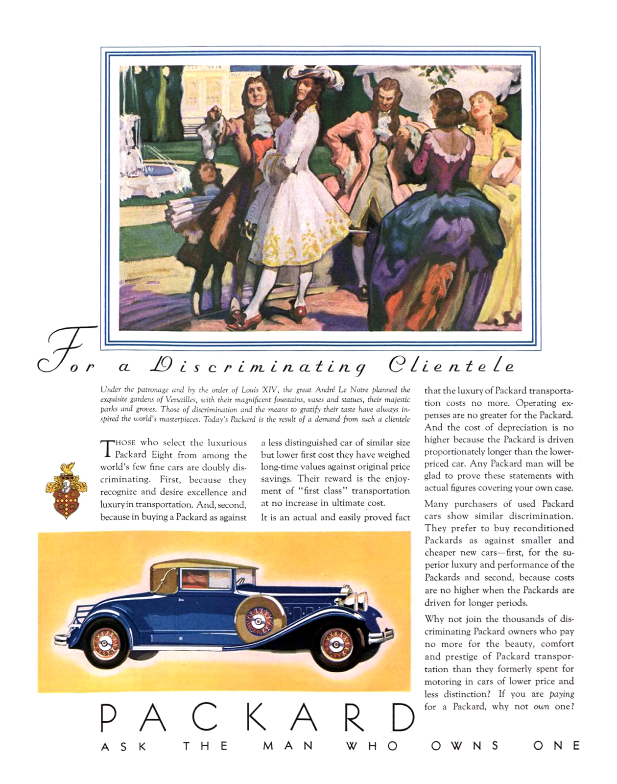 Packard Ad (July, 1931) – Under the patronage and by the order of the Louis XIV, the great André Le Notre planned the exqusite gardens of Versailles, with their magnificent fountains, vases and statues, their majestic parks and groves. Those of discrimination and the means to gratify their taste have always inspired the world's masterpieces. Today's Packard is the result of a demand from a such a clientele